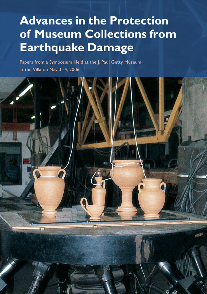 Advances in the Protection of Museum Collections from Earthquake Damage: Papers from a Symposium Held at the J. Paul Getty Museum at the Villa on May 3–4, 2006