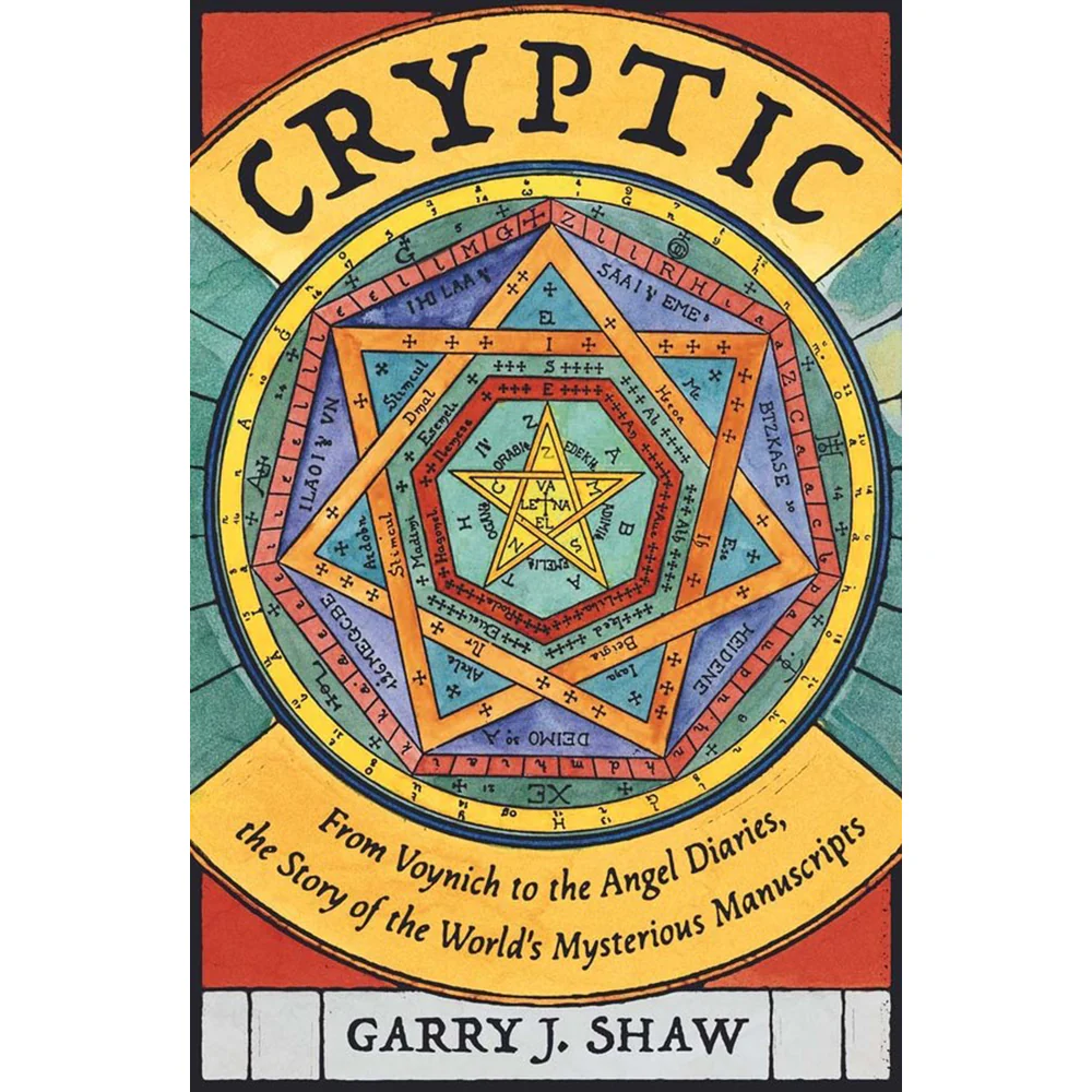 Cryptic: From Voynich to the Angel Diaries, the Story of the World's Mysterious Manuscripts