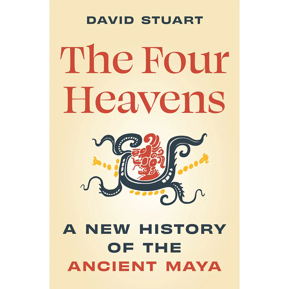 The Four Heavens: A New History of the Ancient Maya