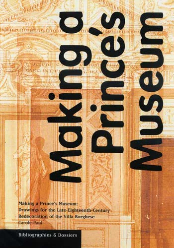 Making a Prince's Museum: Drawings for the Late-Eighteenth-Century Redecoration of the Villa Borghese