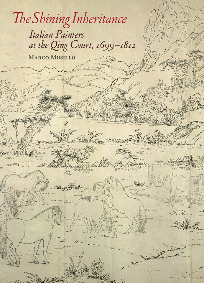 The Shining Inheritance: Italian Painters at the Qing Court, 1699â€“1812