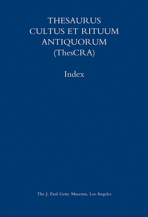 Thesaurus Cultus et Rituum Antiquorum (ThesCRA) Index: Volumes I–VIII